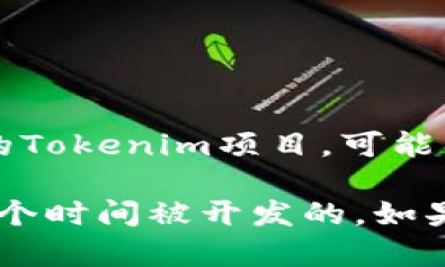 Tokenim 是一种区块链技术相关的项目，但具体的开发时间和背景信息并未被广泛记录。如果你指的是某个特定的Tokenim项目，可能需要查看该项目的官方网站或其相关文档，以便获取最准确的信息。

通常情况下，像Tokenim这样的项目会在区块链技术快速发展的时期内出现，因此可以推测它可能是在近几年的某个时间被开发的。如果你有更具体的背景，或者是一个特定的Tokenim项目链接，可以提供更多信息，以便找到更详细的开发时间和背景。