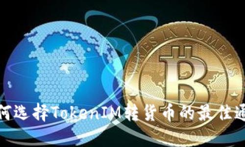 如何选择TokenIM转货币的最佳通道