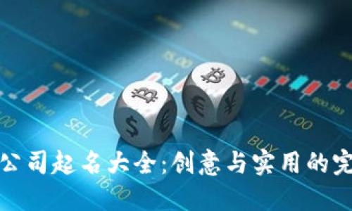 区块链公司起名大全：创意与实用的完美结合