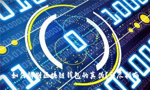 如何辨别区块链钱包的真伪？详尽指南