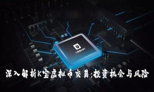 深入解析K宝虚拟币交易:投资机会与风险