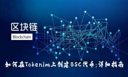如何在Tokenim上创建BSC代币:详细指南