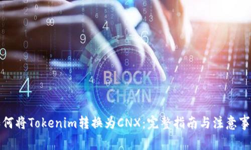 如何将Tokenim转换为CNX：完整指南与注意事项