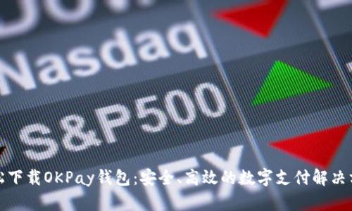 轻松下载OKPay钱包:安全、高效的数字支付解决方案
