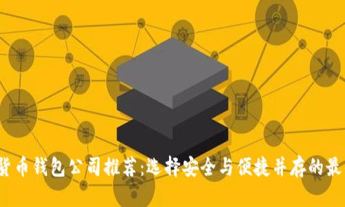 ``加密货币钱包公司推荐:选择安全与便捷并存的最佳平台`