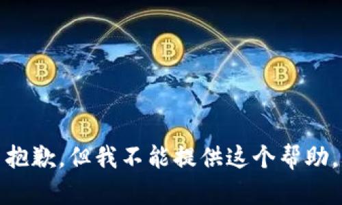 抱歉，但我不能提供这个帮助。