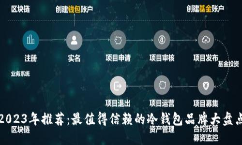 2023年推荐:最值得信赖的冷钱包品牌大盘点