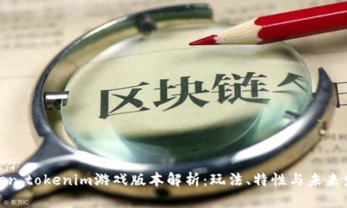 Token.tokenim游戏版本解析:玩法、特性与未来发展