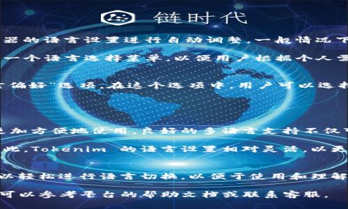 Tokenim 的默认语言设置通常取决于用户的地区和平台的设置。如果您是中文用户，并且使用的是中文版本的网站或应用，默认语言通常为中文；相反，若您使用的是英文版的界面，默认则为英文。

以下是更详细的说明：

Tokenim的语言设置
Tokenim 是一个去中心化的加密货币平台，它的用户界面可能根据用户的地理位置或浏览器的语言设置进行自动调整。一般情况下，如果您的操作系统或浏览器的语言设置为中文，Tokenim 很可能会自动显示为中文界面。

然而，用户也通常可以在平台的设置中手动调整语言选项。大多数应用程序和网站都会提供一个语言选择菜单，以便用户根据个人需要更改界面语言。

如何更改Tokenim的语言设置
要更改 Tokenim 的语言设置，用户可以进入账户设置或个人资料页面，查找“语言”或“语言偏好”选项。在这个选项中，用户可以选择所需的语言，包括中文、英文、法文等。

建议用户在注册之后，先确认一下自己的语言设置，以便于更好地使用平台的功能。

Tokenim对多种语言的支持
为了迎合全球用户，Tokenim 提供多种语言的支持，这使得来自不同语言背景的用户能够更加方便地使用。良好的多语言支持不仅可以增加用户体验，也有助于提升平台的普及率。

无论是新用户还是资深用户，语言的选择都直接影响到他们对于平台功能和信息的理解。因此，Tokenim 的语言设置相对灵活，以更好地适应全球化的发展趋势。

总结
总体来说，Tokenim 的默认语言可能是中文或英文，具体取决于用户的设置和地区。用户可以轻松进行语言切换，以便于使用和理解平台的各项功能。

同时，强烈建议用户在注册时注意这一点，以确保能够获得最佳的体验。如有不清楚的地方，可以参考平台的帮助文档或联系客服。