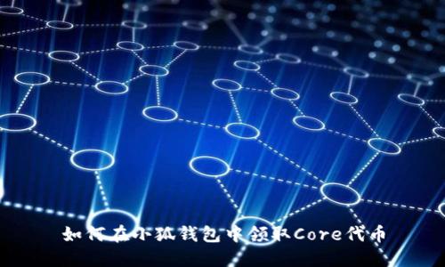 如何在小狐钱包中领取Core代币