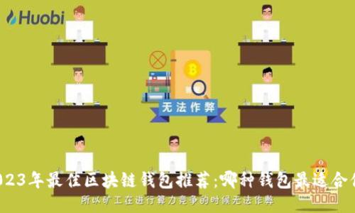 2023年最佳区块链钱包推荐:哪种钱包最适合你?