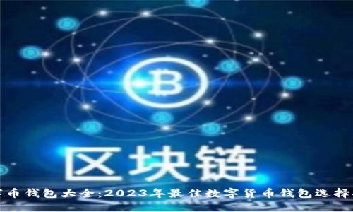 数字币钱包大全:2023年最佳数字货币钱包选择指南