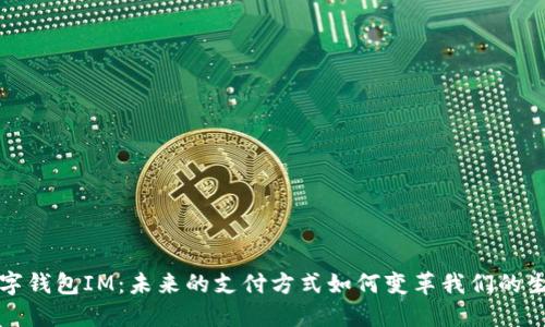 数字钱包IM：未来的支付方式如何变革我们的生活