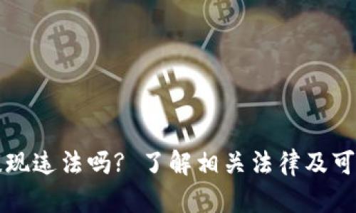 虚拟币提现违法吗? 了解相关法律及可能的刑罚