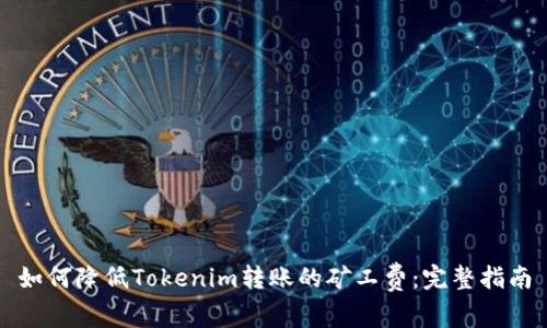 如何降低Tokenim转账的矿工费：完整指南