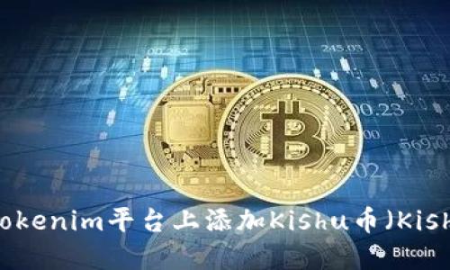 如何在Tokenim平台上添加Kishu币(Kishu Inu)