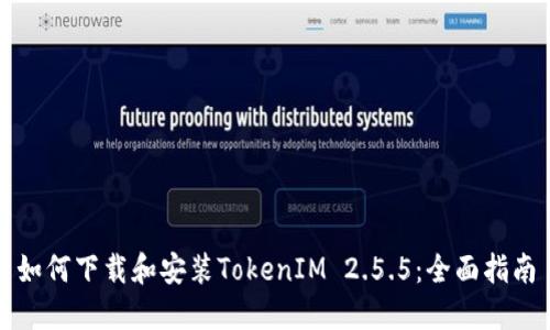 如何下载和安装TokenIM 2.5.5:全面指南