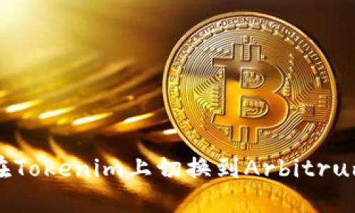 如何在Tokenim上切换到Arbitrum网络