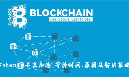 TokenIM不点加速：等待时间、原因及解决策略