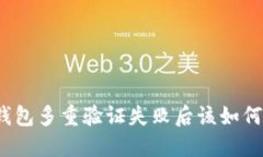 加密钱包多重验证失败后该如何处理？