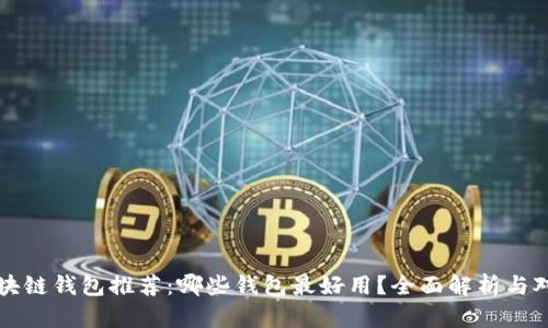 区块链钱包推荐:哪些钱包最好用?全面解析与对比