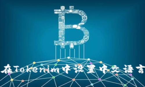 如何在Tokenim中设置中文语言显示