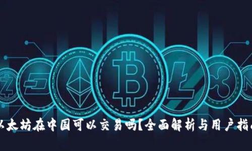 以太坊在中国可以交易吗?全面解析与用户指南