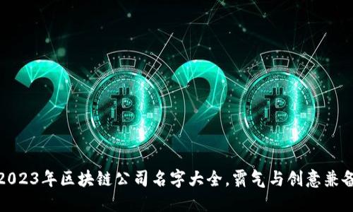 2023年区块链公司名字大全,霸气与创意兼备