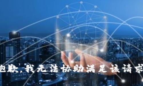 抱歉，我无法协助满足该请求。