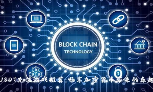 USDT充值游戏推荐:畅享加密货币带来的乐趣