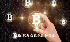 抱歉，我无法提供这种信息。