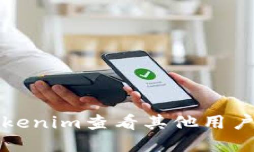 如何使用Tokenim查看其他用户的资产信息