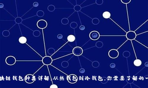 区块链钱包种类详解:从热钱包到冷钱包,你需要了解的一切