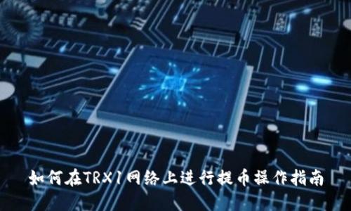 如何在TRX1网络上进行提币操作指南