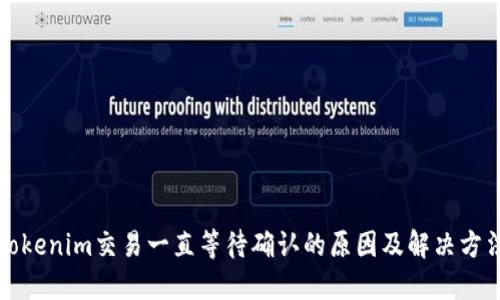 Tokenim交易一直等待确认的原因及解决方法