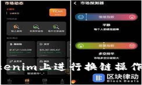 如何在Tokenim上进行换链操作:详细指南