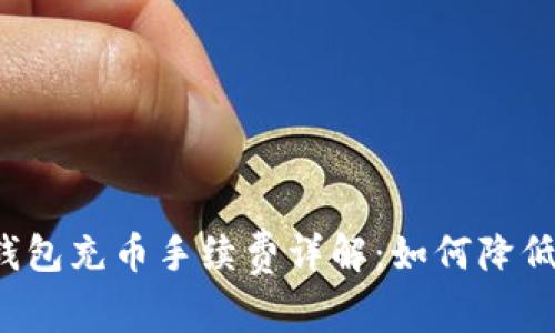 虚拟钱包充币手续费详解:如何降低成本?