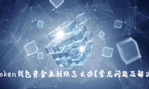 IM Token钱包资金未到账怎么办?常见问题及解决方案