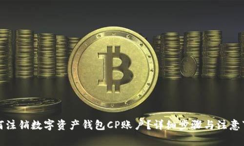 如何注销数字资产钱包CP账户?详细步骤与注意事项