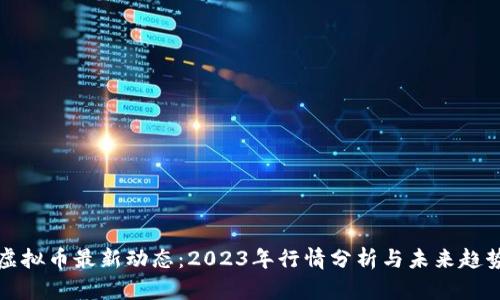 虚拟币最新动态:2023年行情分析与未来趋势