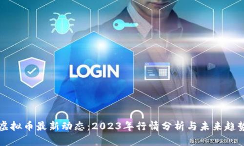 虚拟币最新动态:2023年行情分析与未来趋势