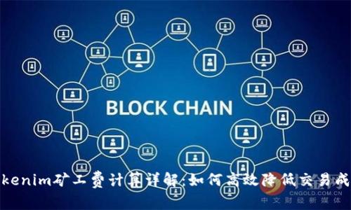 tokenim矿工费计算详解:如何高效降低交易成本