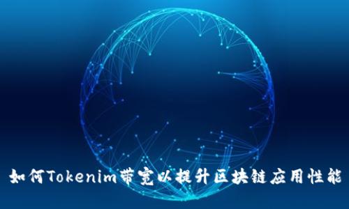 如何Tokenim带宽以提升区块链应用性能