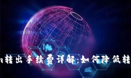 Tokenim转出手续费详解:如何降低转账成本?