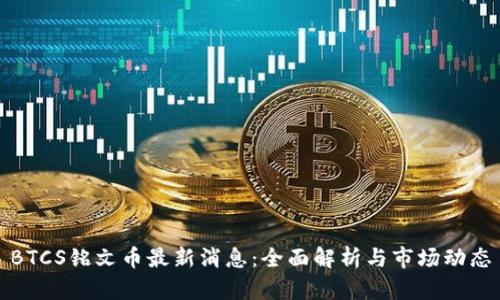 BTCS铭文币最新消息:全面解析与市场动态