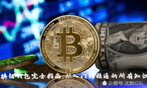 区块链钱包完全指南:从入门到精通的所有知识点