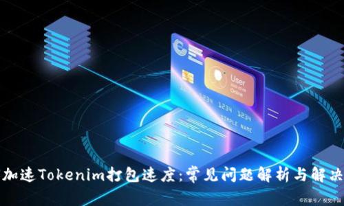 如何加速Tokenim打包速度:常见问题解析与解决方案