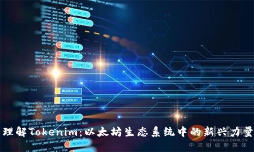 理解Tokenim:以太坊生态系统中的新兴力量