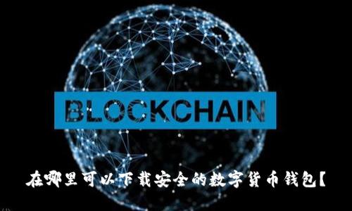 在哪里可以下载安全的数字货币钱包?
