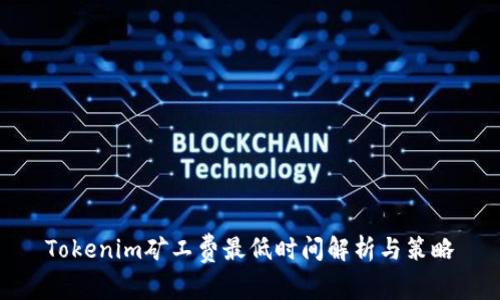 Tokenim矿工费最低时间解析与策略